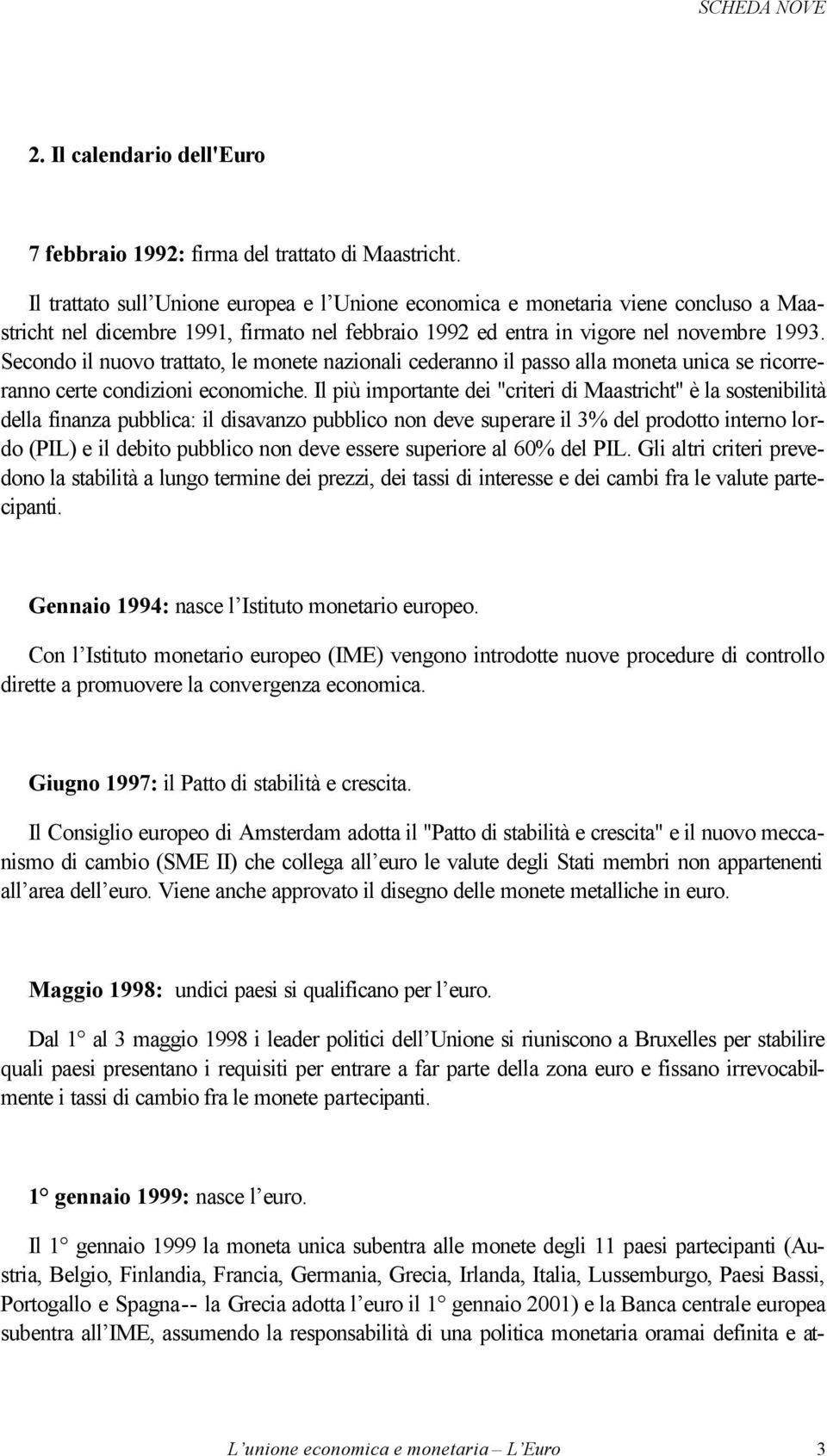 Secondo il nuovo trattato, le monete nazionali cederanno il passo alla moneta unica se ricorreranno certe condizioni economiche.