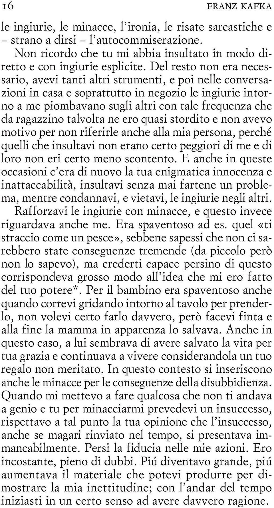 ragazzino talvolta ne ero quasi stordito e non avevo motivo per non riferirle anche alla mia persona, perché quelli che insultavi non erano certo peggiori di me e di loro non eri certo meno scontento.