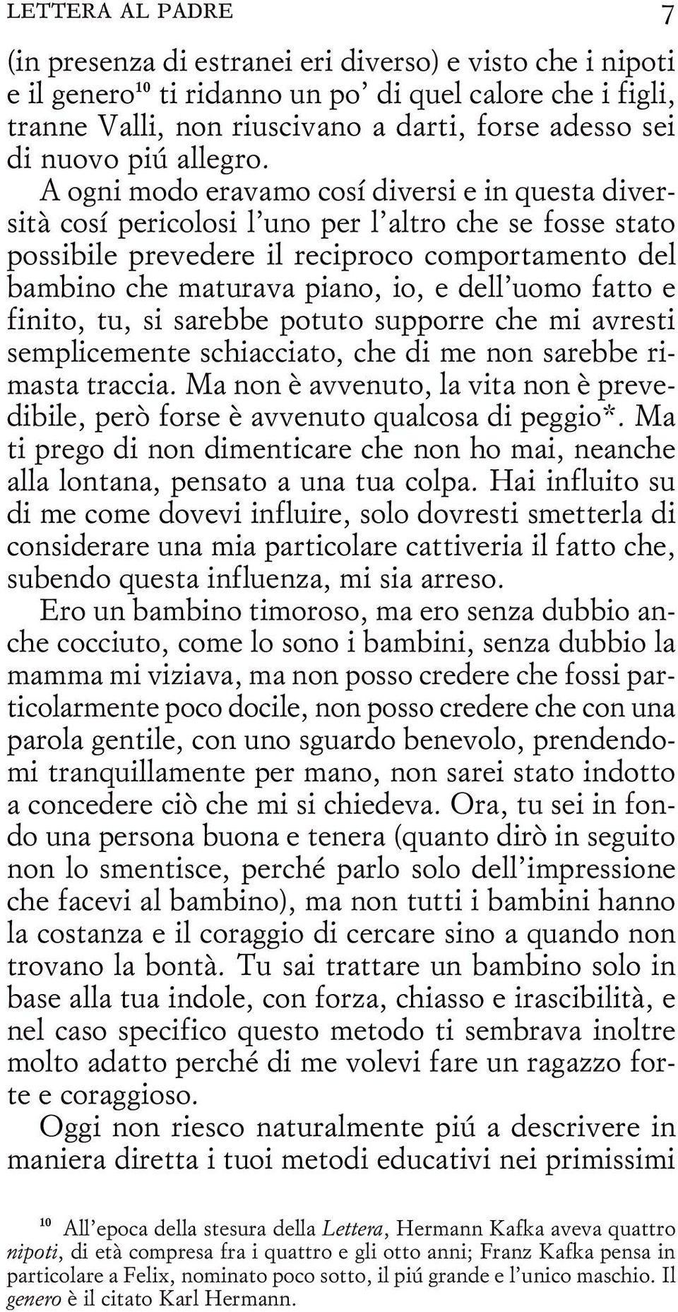 A ogni modo eravamo cosí diversi e in questa diversità cosí pericolosi l uno per l altro che se fosse stato possibile prevedere il reciproco comportamento del bambino che maturava piano, io, e dell