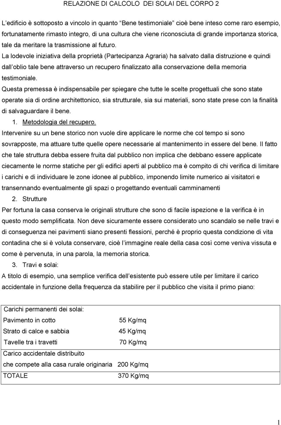 La lodevole iniziativa della proprietà (Partecipanza Agraria) ha salvato dalla distruzione e quindi dall oblio tale bene attraverso un recupero finalizzato alla conservazione della memoria