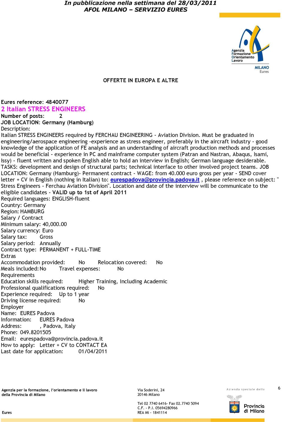 aircraft production methods and processes would be beneficial - experience in PC and mainframe computer system (Patran and Nastran, Abaqus, Isami, Issy) - fluent written and spoken English able to