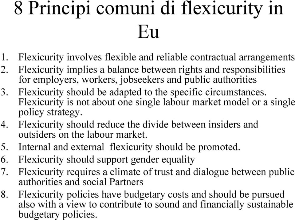 Flexicurity is not about one single labour market model or a single policy strategy. 4. Flexicurity should reduce the divide between insiders and outsiders on the labour market. 5.