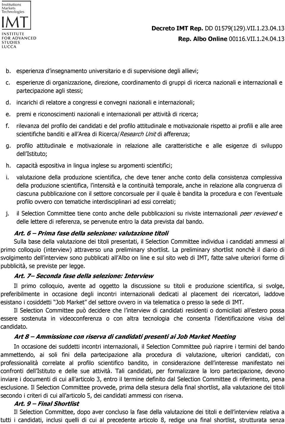 incarichi di relatore a congressi e convegni nazionali e internazionali; e. premi e riconoscimenti nazionali e internazionali per attività di ricerca; f.