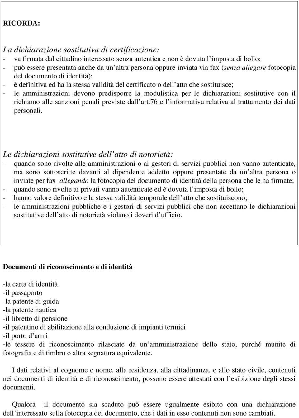 predisporre la modulistica per le dichiarazioni sostitutive con il richiamo alle sanzioni penali previste dall art.76 e l informativa relativa al trattamento dei dati personali.