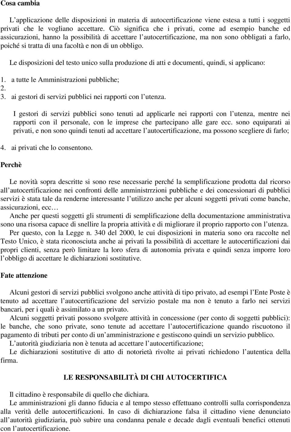 un obbligo. Le disposizioni del testo unico sulla produzione di atti e documenti, quindi, si applicano: 1. a tutte le Amministrazioni pubbliche; 2. 3.