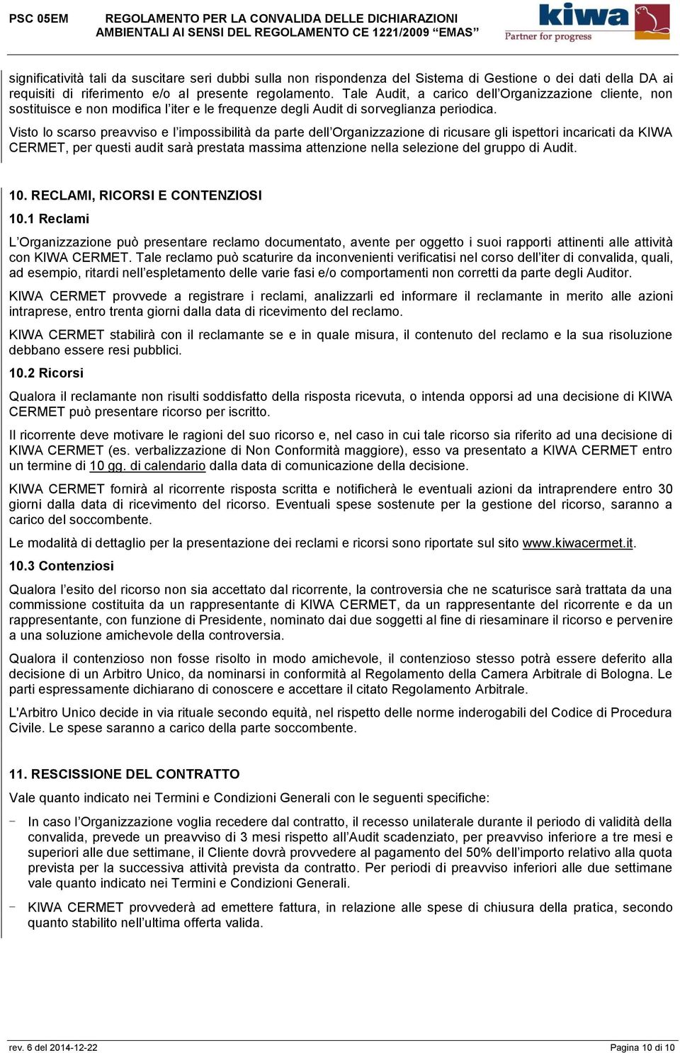 Visto lo scarso preavviso e l impossibilità da parte dell Organizzazione di ricusare gli ispettori incaricati da KIWA CERMET, per questi audit sarà prestata massima attenzione nella selezione del