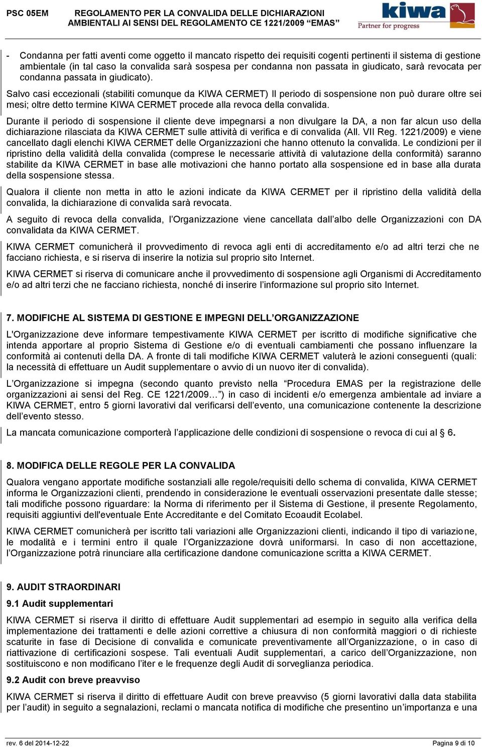 Salvo casi eccezionali (stabiliti comunque da KIWA CERMET) Il periodo di sospensione non può durare oltre sei mesi; oltre detto termine KIWA CERMET procede alla revoca della convalida.