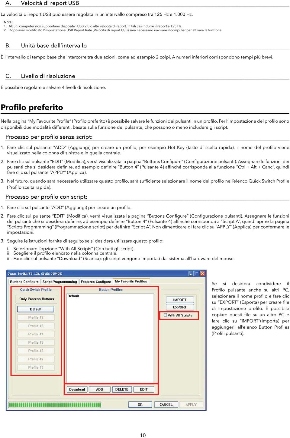Dopo aver modificato l impostazione USB Report Rate (Velocità di report USB) sarà necessario riavviare il computer per attivare la funzione. B.