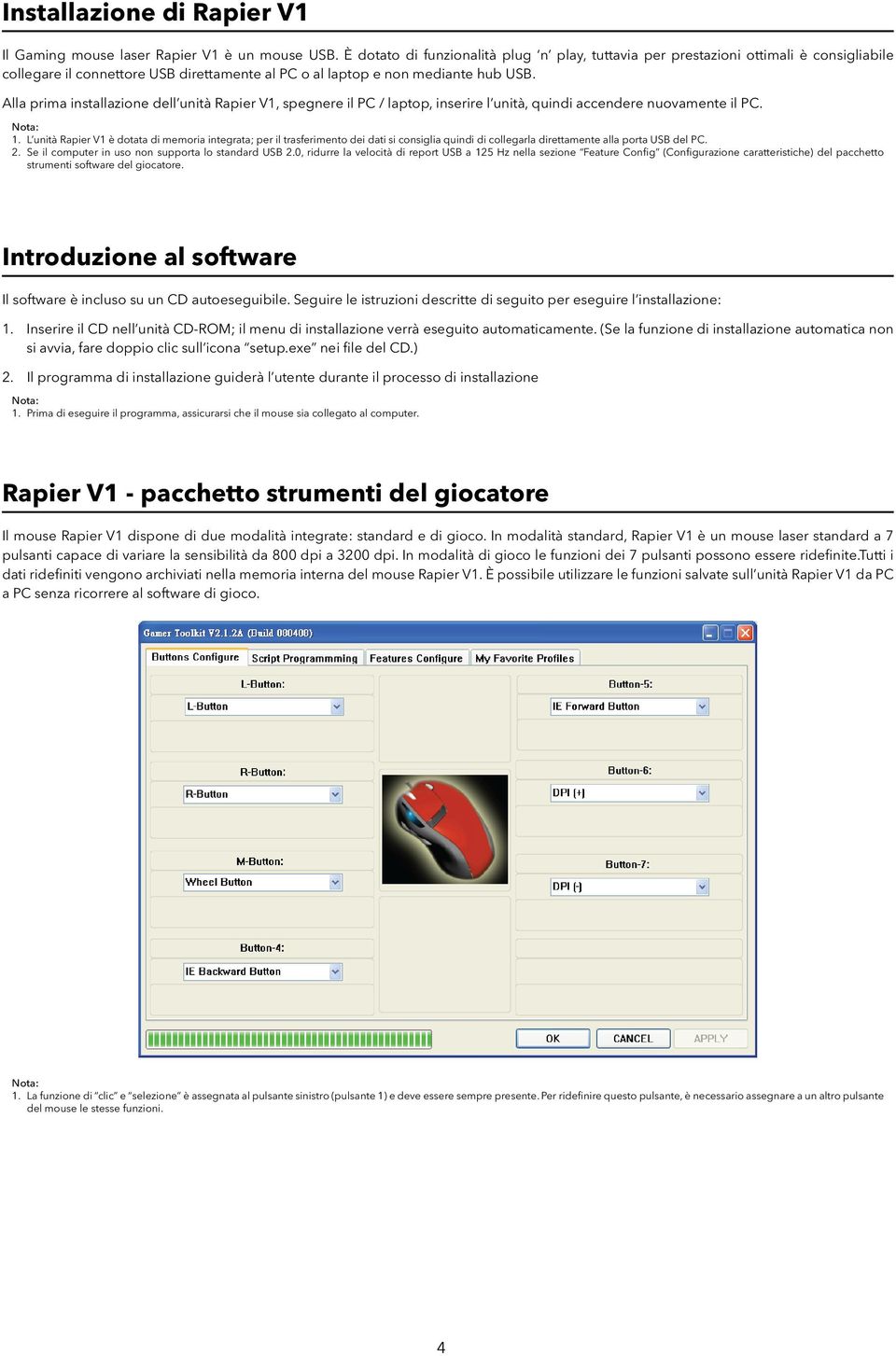 Alla prima installazione dell unità Rapier V1, spegnere il PC / laptop, inserire l unità, quindi accendere nuovamente il PC. 1.