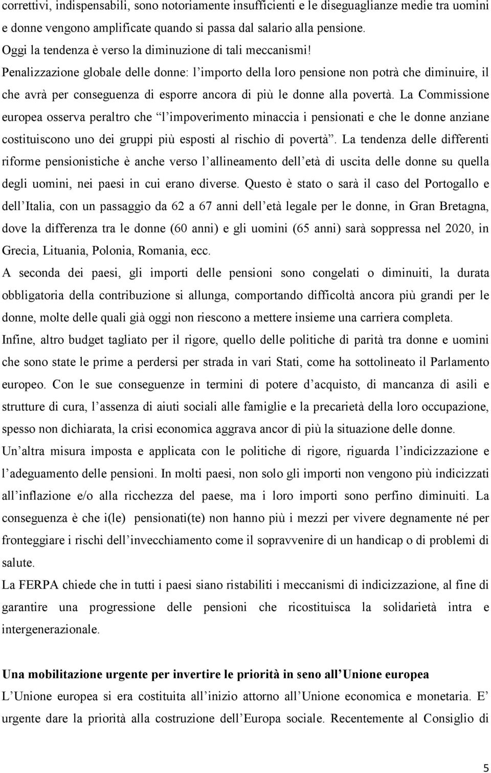 Penalizzazione globale delle donne: l importo della loro pensione non potrà che diminuire, il che avrà per conseguenza di esporre ancora di più le donne alla povertà.