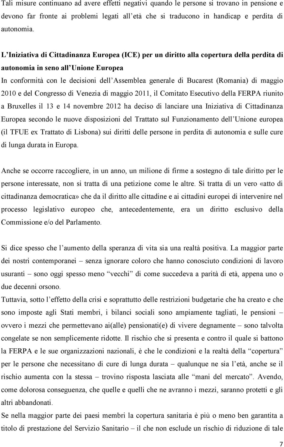 (Romania) di maggio 2010 e del Congresso di Venezia di maggio 2011, il Comitato Esecutivo della FERPA riunito a Bruxelles il 13 e 14 novembre 2012 ha deciso di lanciare una Iniziativa di Cittadinanza