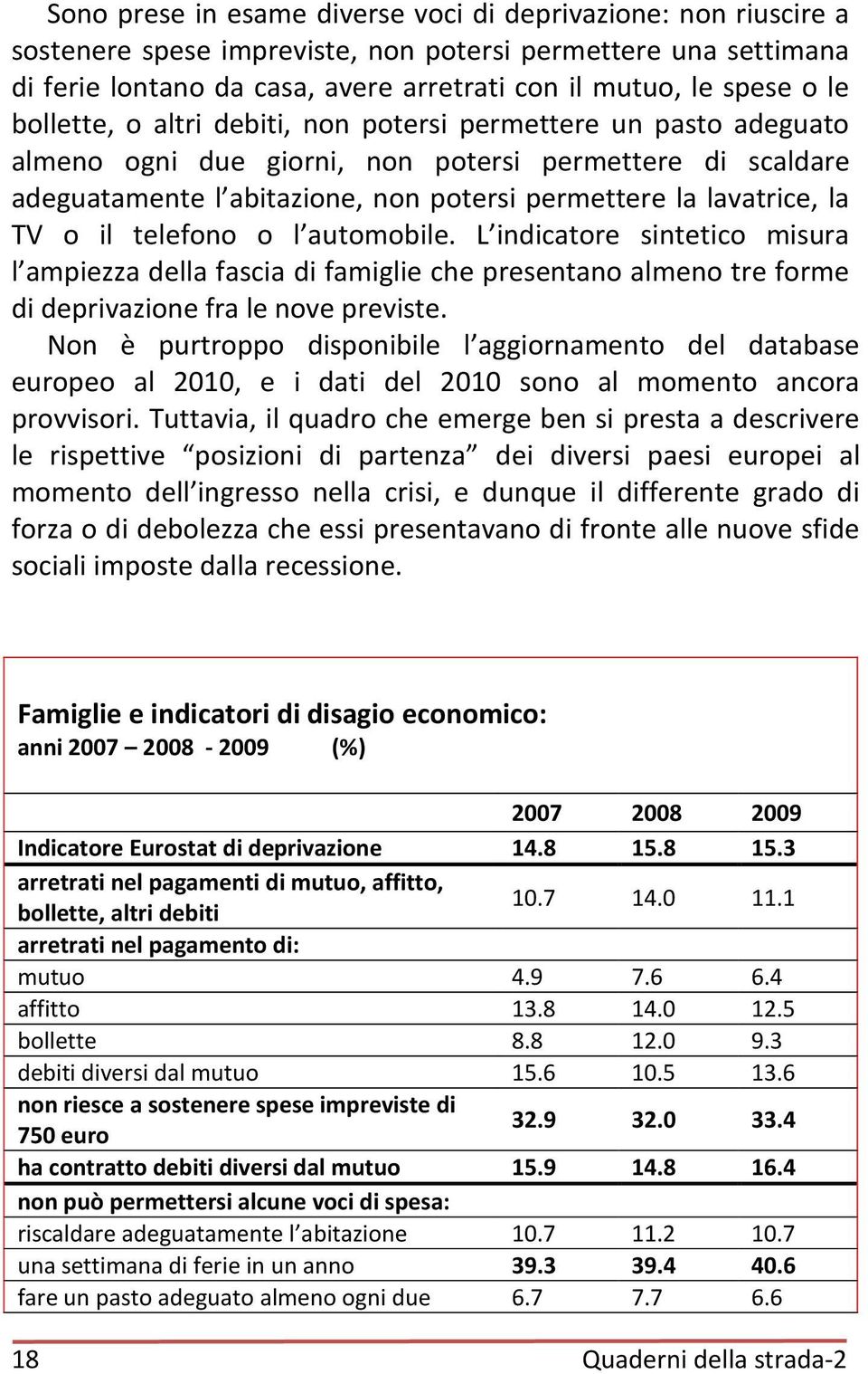 il telefono o l automobile. L indicatore sintetico misura l ampiezza della fascia di famiglie che presentano almeno tre forme di deprivazione fra le nove previste.