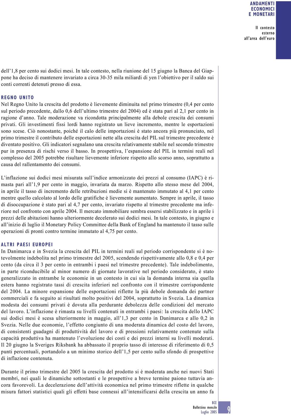 essa. REGNO UNITO Nel Regno Unito la crescita del prodotto è lievemente diminuita nel primo trimestre (0,4 per cento sul periodo precedente, dallo 0,6 dell ultimo trimestre del 2004) ed è stata pari