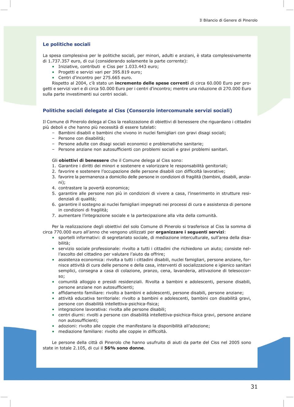 Rispetto al 2004, c è stato un incremento delle spese correnti di circa 60.000 Euro per progetti e servizi vari e di circa 50.000 Euro per i centri d incontro; mentre una riduzione di 270.