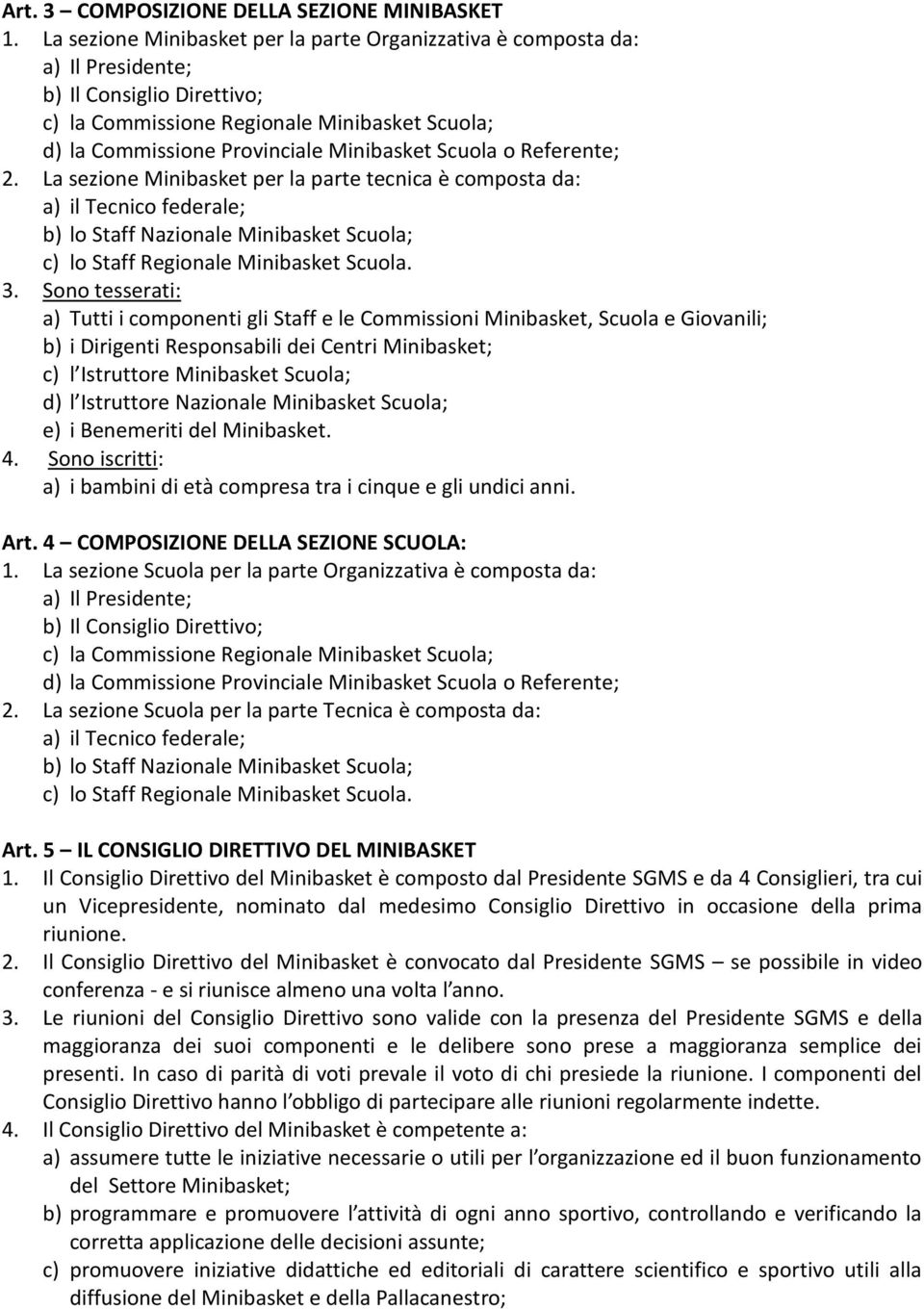 Scuola o Referente; 2. La sezione Minibasket per la parte tecnica è composta da: a) il Tecnico federale; b) lo Staff Nazionale Minibasket Scuola; c) lo Staff Regionale Minibasket Scuola. 3.