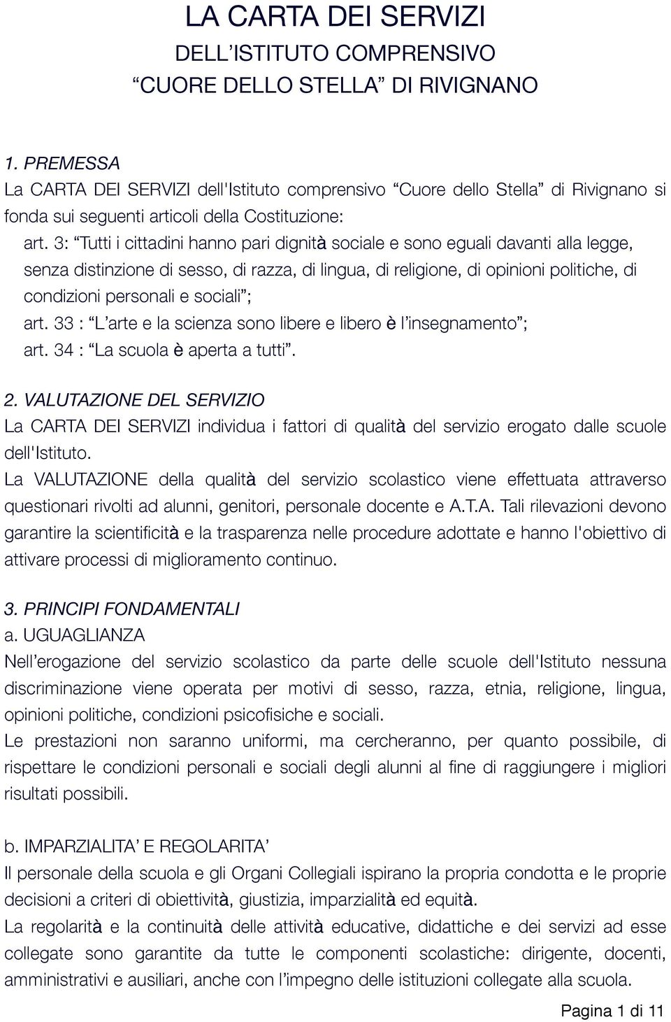 3: Tutti i cittadini hanno pari dignità sociale e sono eguali davanti alla legge, senza distinzione di sesso, di razza, di lingua, di religione, di opinioni politiche, di condizioni personali e