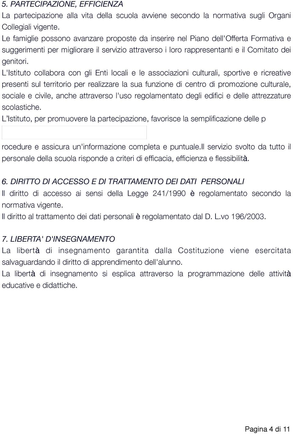 L'Istituto collabora con gli Enti locali e le associazioni culturali, sportive e ricreative presenti sul territorio per realizzare la sua funzione di centro di promozione culturale, sociale e civile,