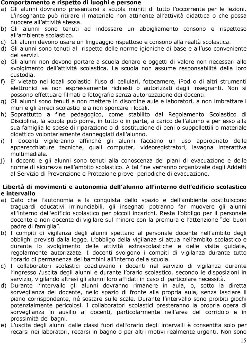 b) Gli alunni sono tenuti ad indossare un abbigliamento consono e rispettoso all ambiente scolastico. c) Gli alunni devono usare un linguaggio rispettoso e consono alla realtà scolastica.