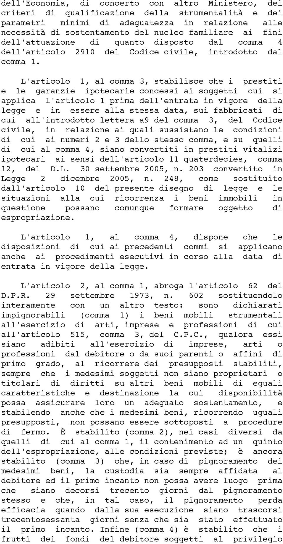 L'articolo 1, al comma 3, stabilisce che i prestiti e le garanzie ipotecarie concessi ai soggetti cui si applica l'articolo 1 prima dell'entrata in vigore della legge e in essere alla stessa data,