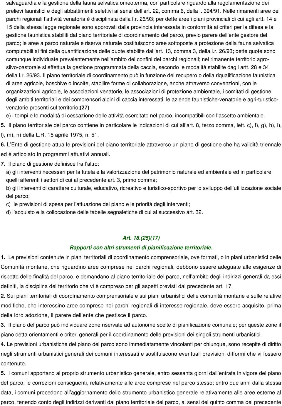 14 e 15 della stessa legge regionale sono approvati dalla provincia interessata in conformità ai criteri per la difesa e la gestione faunistica stabiliti dal piano territoriale di coordinamento del