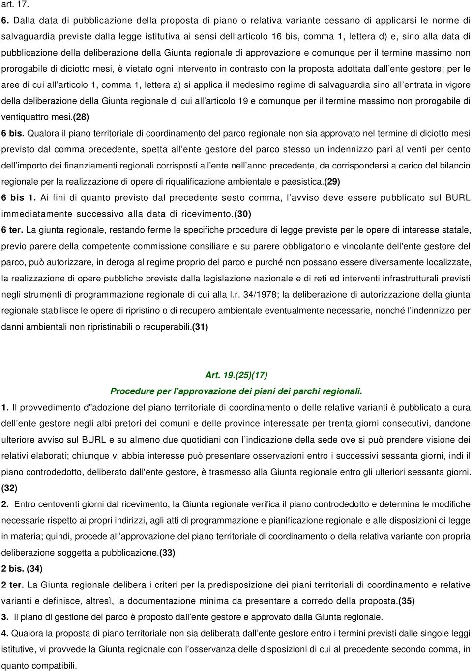 d) e, sino alla data di pubblicazione della deliberazione della Giunta regionale di approvazione e comunque per il termine massimo non prorogabile di diciotto mesi, è vietato ogni intervento in