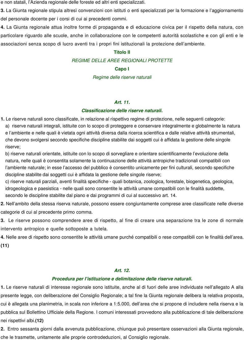 La Giunta regionale attua inoltre forme di propaganda e di educazione civica per il rispetto della natura, con particolare riguardo alle scuole, anche in collaborazione con le competenti autorità