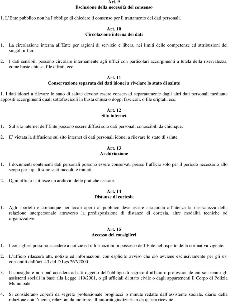 I dati sensibili possono circolare internamente agli uffici con particolari accorgimenti a tutela della riservatezza, come buste chiuse, file cifrati, ecc. Art.