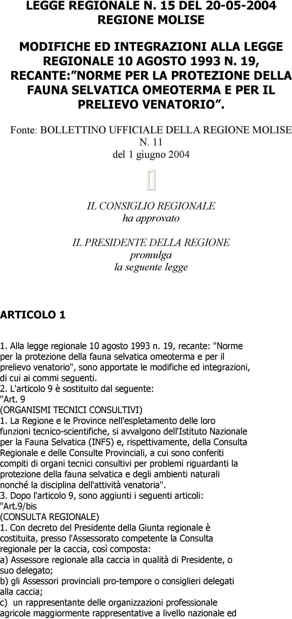 11 del 1 giugno 2004 IL CONSIGLIO REGIONALE ha approvato IL PRESIDENTE DELLA REGIONE promulga la seguente legge ARTICOLO 1 1. Alla legge regionale 10 agosto 1993 n.
