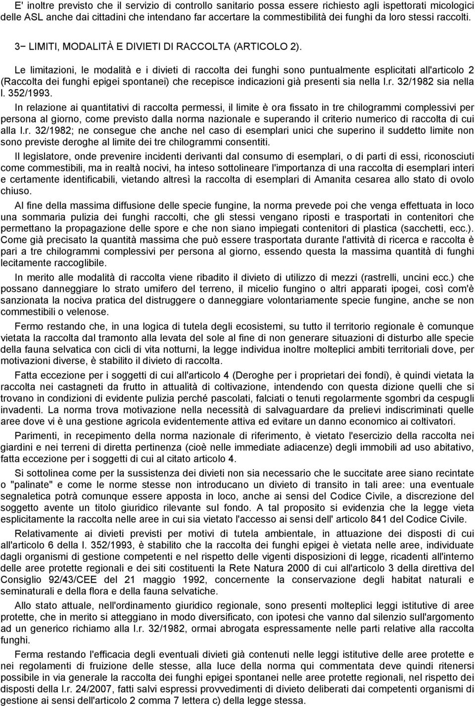 Le limitazioni, le modalità e i divieti di raccolta dei funghi sono puntualmente esplicitati all'articolo 2 (Raccolta dei funghi epigei spontanei) che recepisce indicazioni già presenti sia nella l.r. 32/1982 sia nella l.