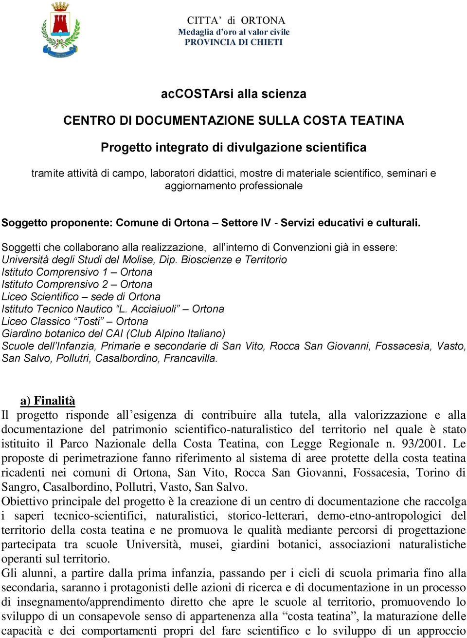 Soggetti che collaborano alla realizzazione, all interno di Convenzioni già in essere: Università degli Studi del Molise, Dip.