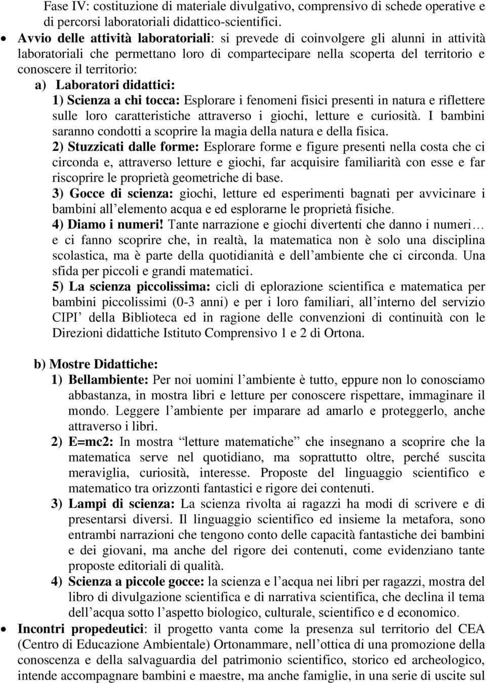 Laboratori didattici: ) Scienza a chi tocca: Esplorare i fenomeni fisici presenti in natura e riflettere sulle loro caratteristiche attraverso i giochi, letture e curiosità.