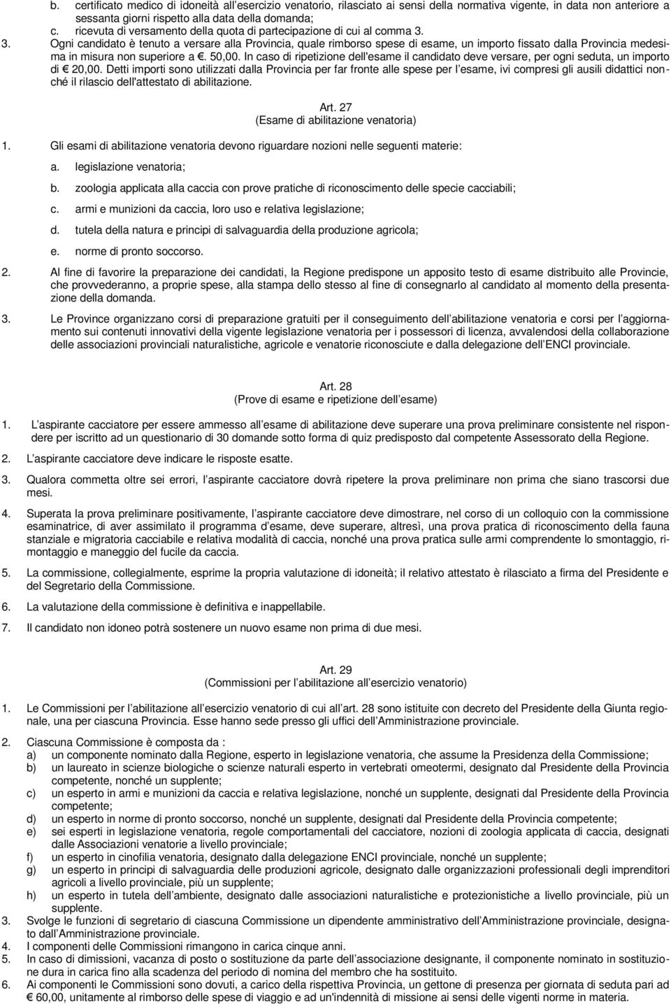 3. Ogni candidato è tenuto a versare alla Provincia, quale rimborso spese di esame, un importo fissato dalla Provincia medesima in misura non superiore a. 50,00.