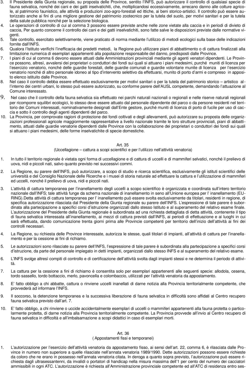 Il controllo può essere autorizzato anche ai fini di una migliore gestione del patrimonio zootecnico per la tutela del suolo, per motivi sanitari e per la tutela della salute pubblica nonché per la