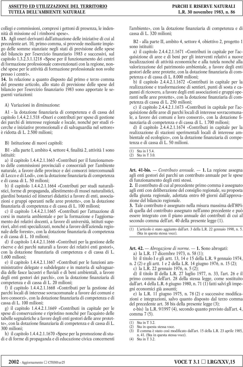 14. In relazione a quanto disposto dal primo e terzo comma del presente articolo, allo stato di previsione delle spese del bilancio per l esercizio finanziario 1983 sono apportate le seguenti