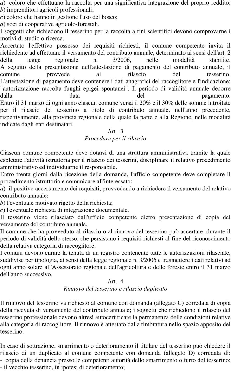 Accertato l'effettivo possesso dei requisiti richiesti, il comune competente invita il richiedente ad effettuare il versamento del contributo annuale, determinato ai sensi dell'art.