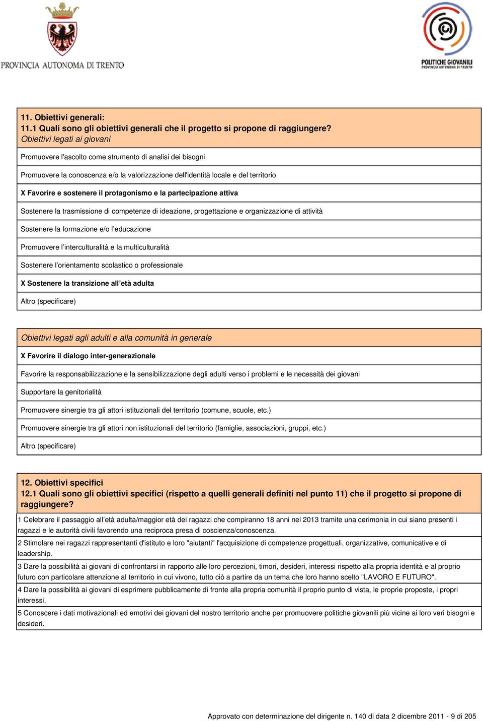 protagonismo e la partecipazione attiva Sostenere la trasmissione di competenze di ideazione, progettazione e organizzazione di attività Sostenere la formazione e/o l educazione Promuovere l