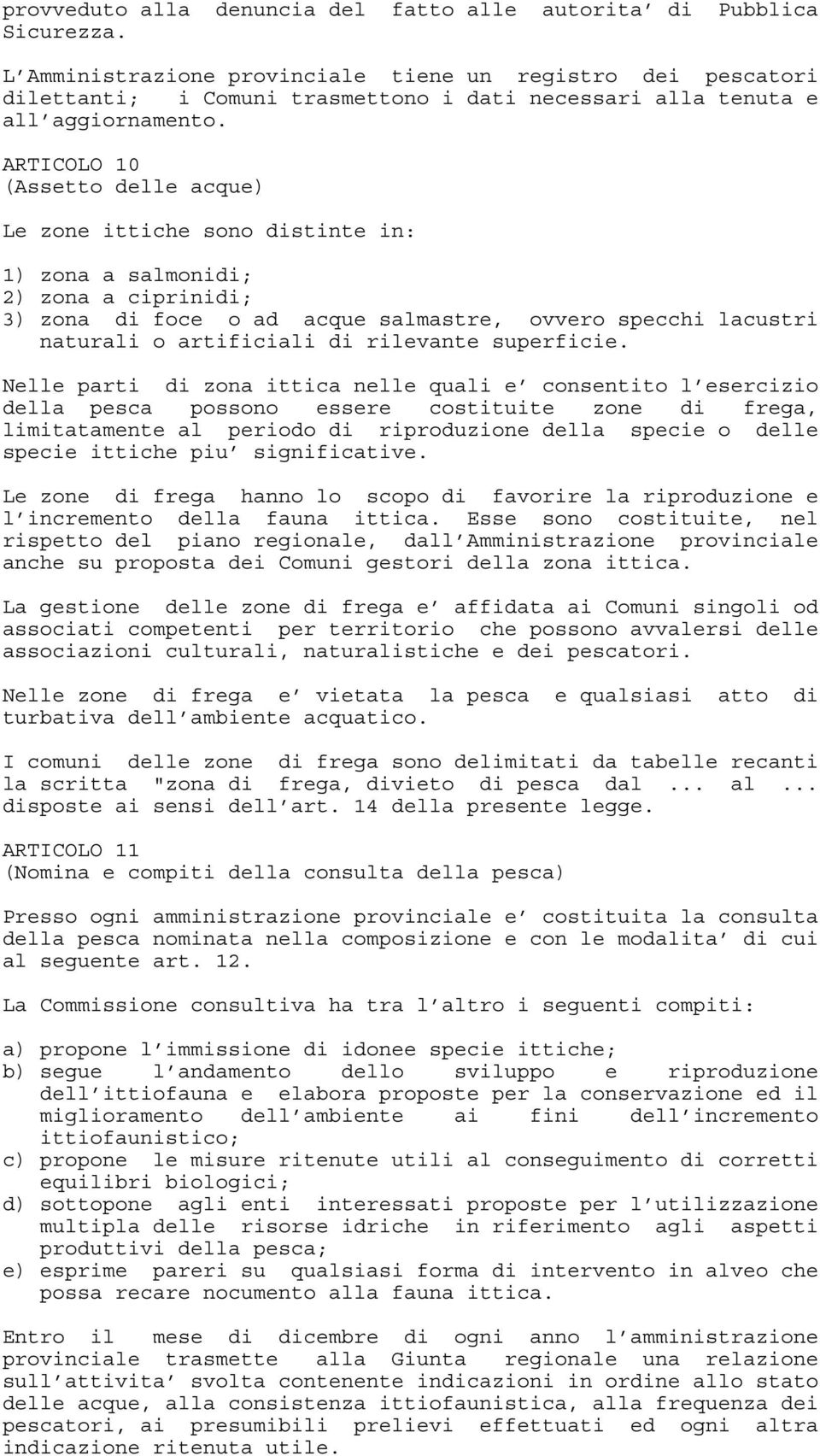 ARTICOLO 10 (Assetto delle acque) Le zone ittiche sono distinte in: 1) zona a salmonidi; 2) zona a ciprinidi; 3) zona di foce o ad acque salmastre, ovvero specchi lacustri naturali o artificiali di