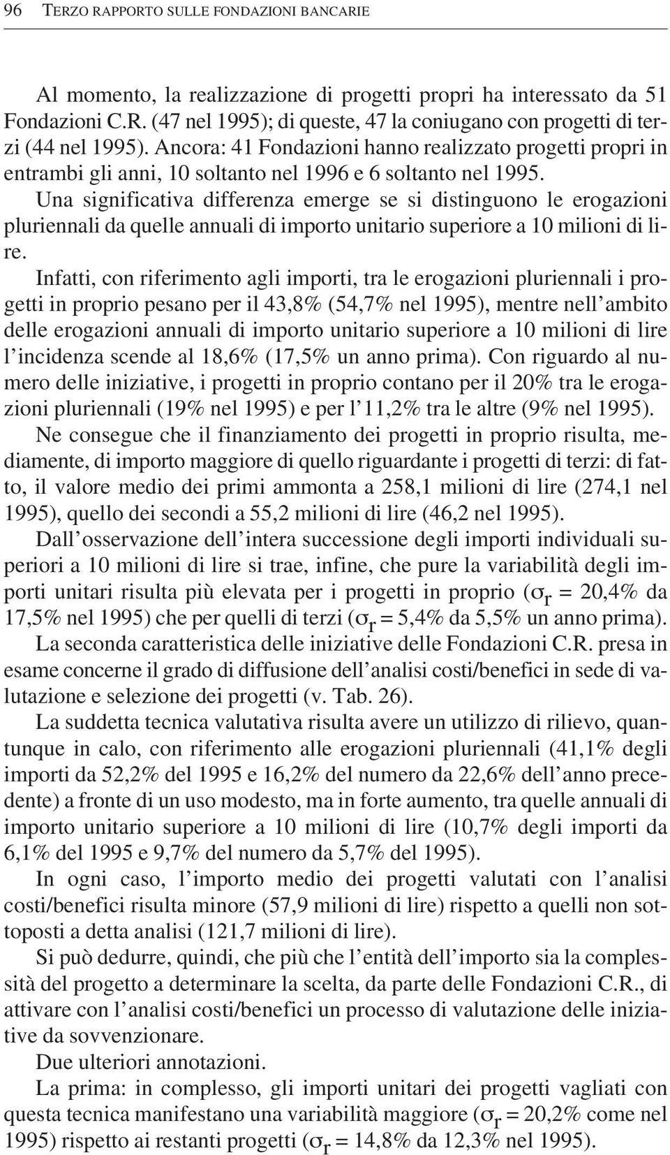 Una significativa differenza emerge se si distinguono le erogazioni pluriennali da quelle annuali di importo unitario superiore a 10 milioni di lire.