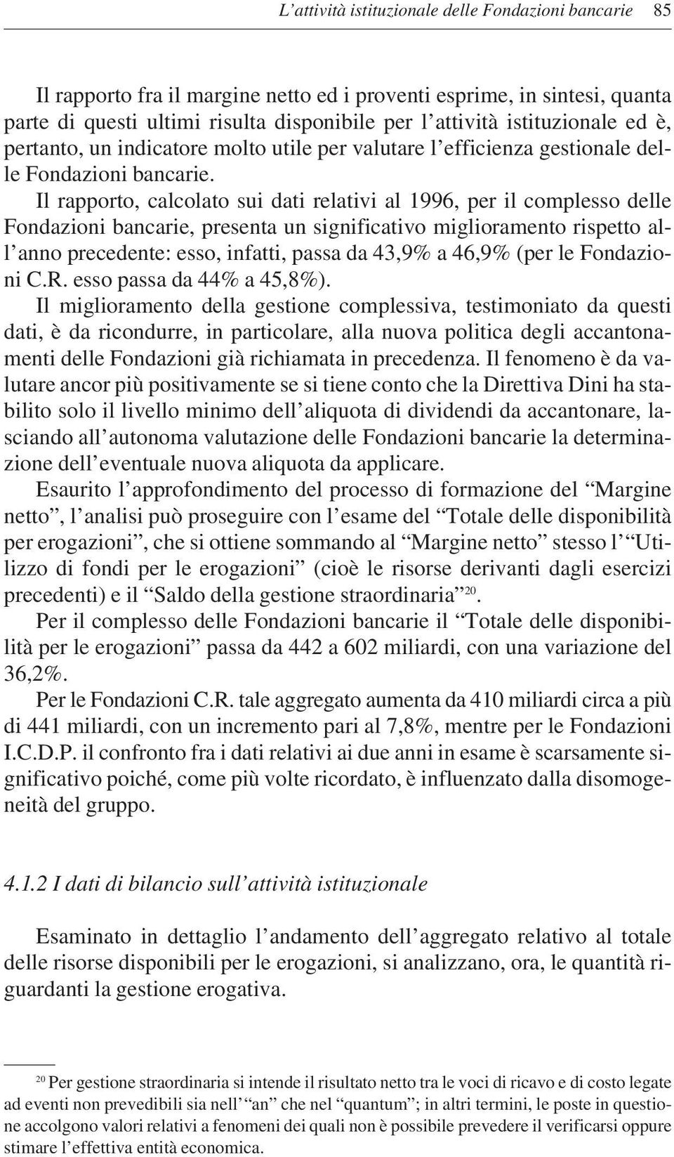 Il rapporto, calcolato sui dati relativi al 1996, per il complesso delle Fondazioni bancarie, presenta un significativo miglioramento rispetto all anno precedente: esso, infatti, passa da 43,9% a