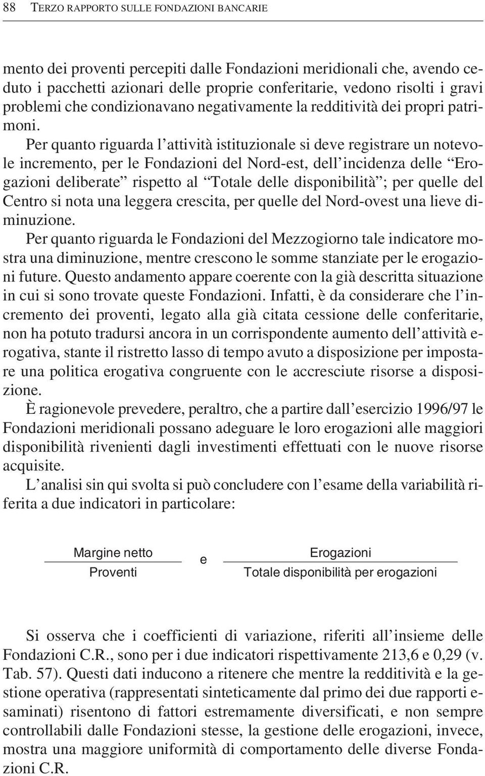 Per quanto riguarda l attività istituzionale si deve registrare un notevole incremento, per le Fondazioni del Nord-est, dell incidenza delle Erogazioni deliberate rispetto al Totale delle