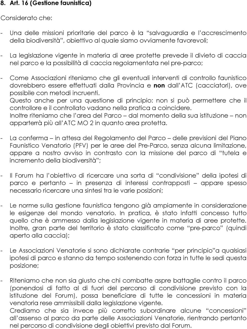 legislazione vigente in materia di aree protette prevede il divieto di caccia nel parco e la possibilità di caccia regolamentata nel pre-parco; - Come Associazioni riteniamo che gli eventuali