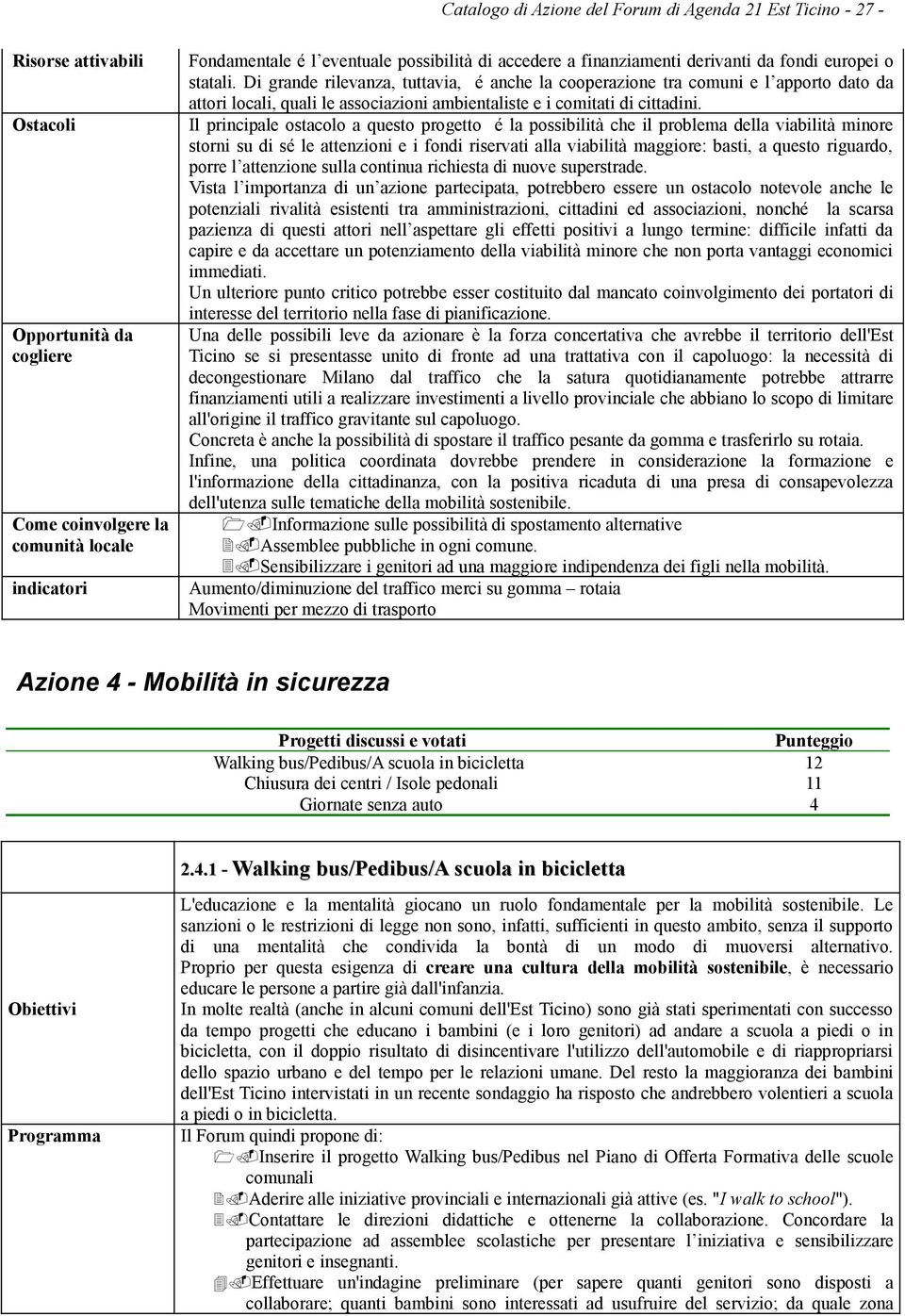 Di grande rilevanza, tuttavia, é anche la cooperazione tra comuni e l apporto dato da attori locali, quali le associazioni ambientaliste e i comitati di cittadini.