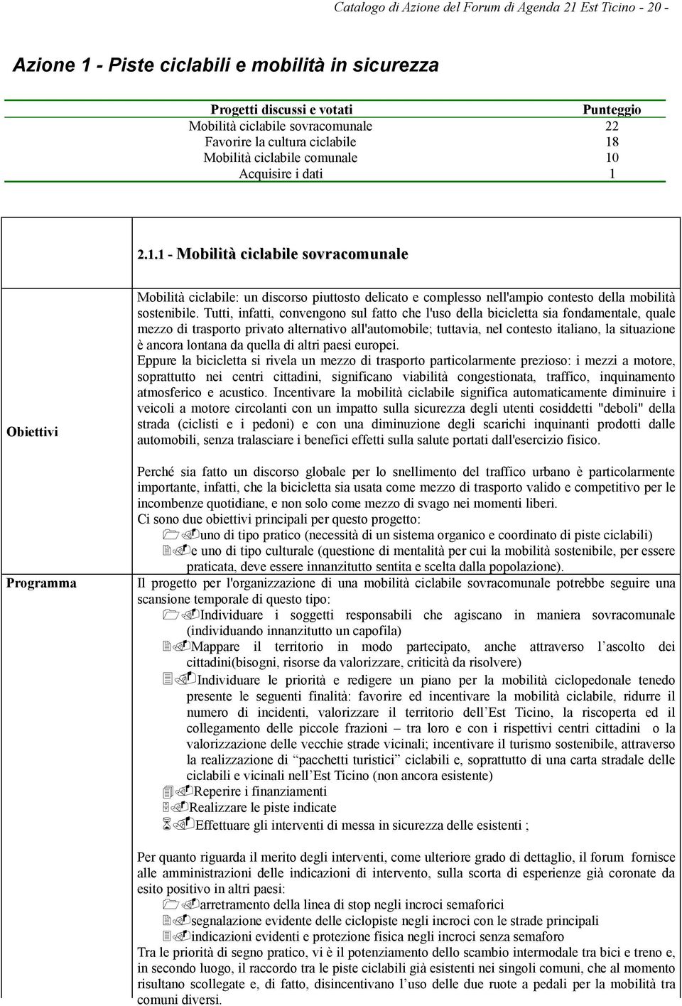 Tutti, infatti, convengono sul fatto che l'uso della bicicletta sia fondamentale, quale mezzo di trasporto privato alternativo all'automobile; tuttavia, nel contesto italiano, la situazione è ancora