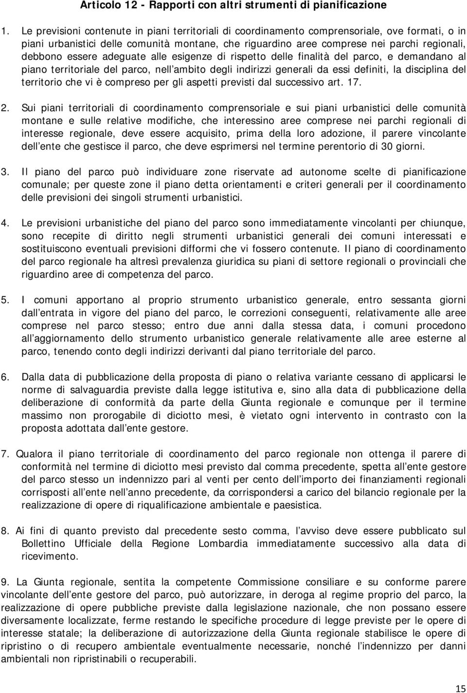 essere adeguate alle esigenze di rispetto delle finalità del parco, e demandano al piano territoriale del parco, nell ambito degli indirizzi generali da essi definiti, la disciplina del territorio