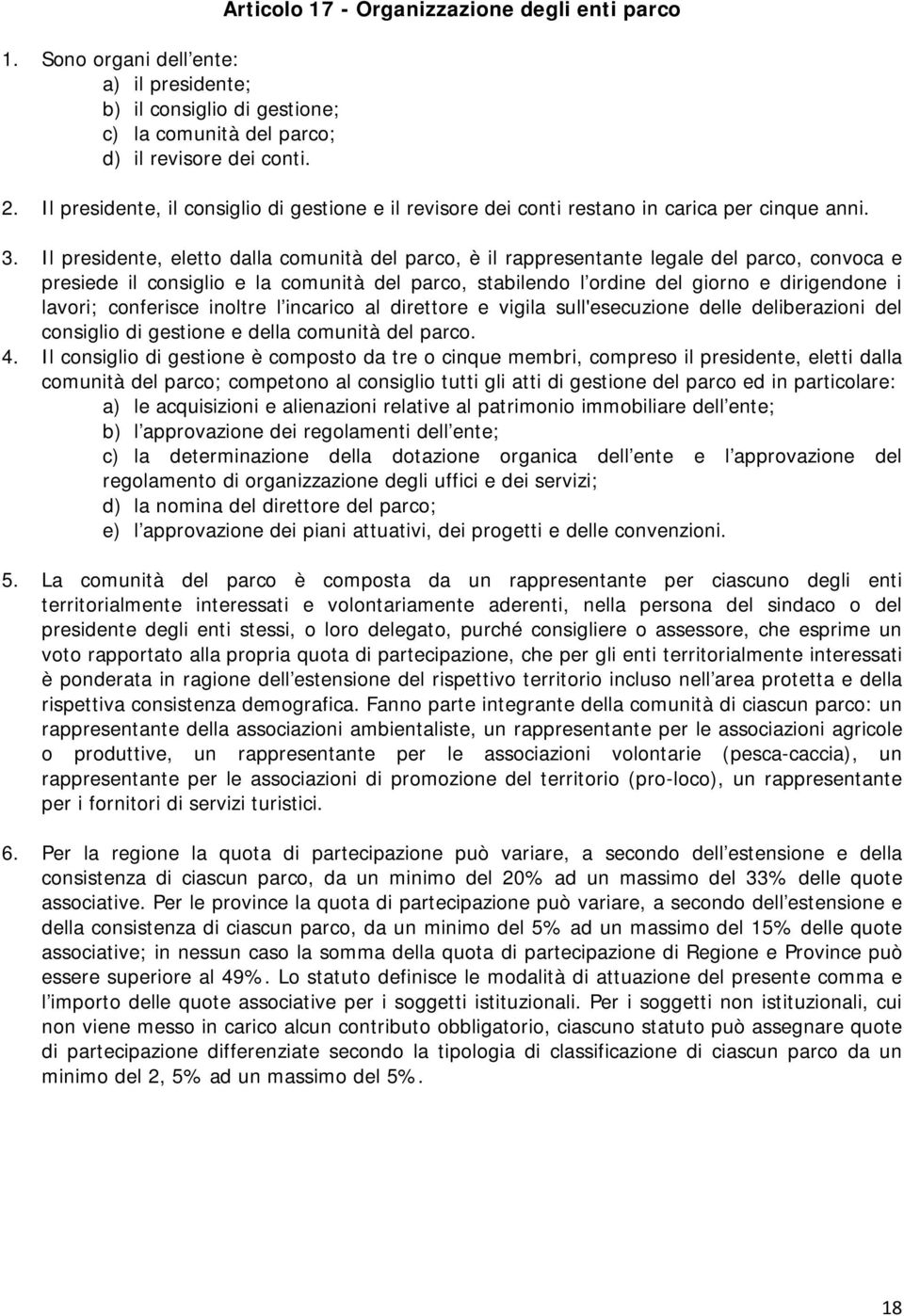 Il presidente, eletto dalla comunità del parco, è il rappresentante legale del parco, convoca e presiede il consiglio e la comunità del parco, stabilendo l ordine del giorno e dirigendone i lavori;