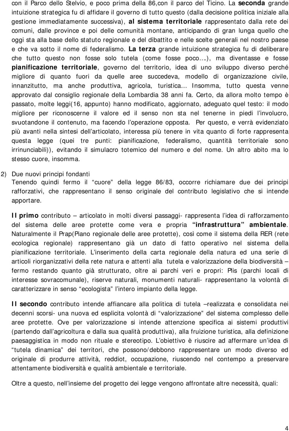 dalla rete dei comuni, dalle province e poi delle comunità montane, anticipando di gran lunga quello che oggi sta alla base dello statuto regionale e del dibattito e nelle scelte generali nel nostro