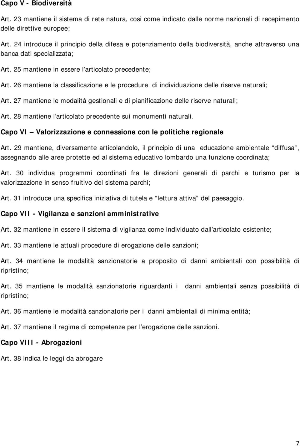 26 mantiene la classificazione e le procedure di individuazione delle riserve naturali; Art. 27 mantiene le modalità gestionali e di pianificazione delle riserve naturali; Art.