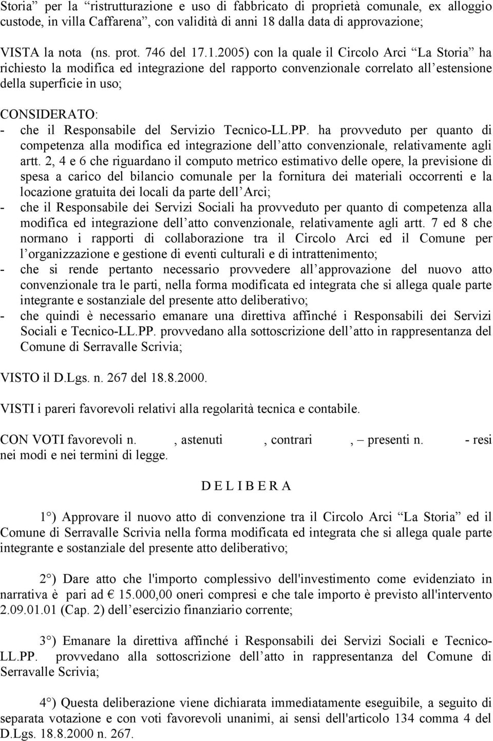 .1.2005) con la quale il Circolo Arci La Storia ha richiesto la modifica ed integrazione del rapporto convenzionale correlato all estensione della superficie in uso; CONSIDERATO: - che il