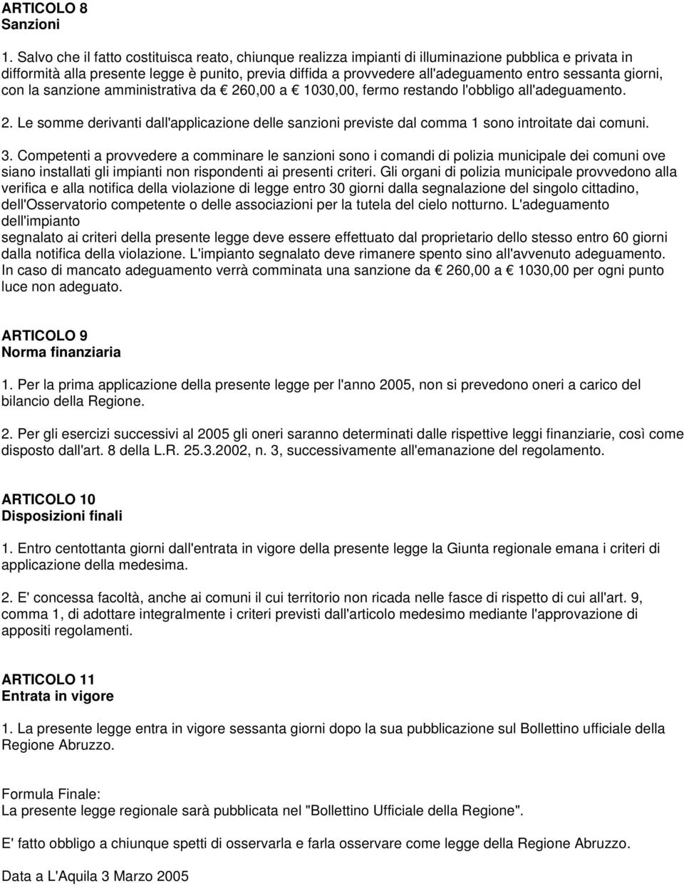 sessanta giorni, con la sanzione amministrativa da 260,00 a 1030,00, fermo restando l'obbligo all'adeguamento. 2. Le somme derivanti dall'applicazione delle sanzioni previste dal comma 1 sono introitate dai comuni.