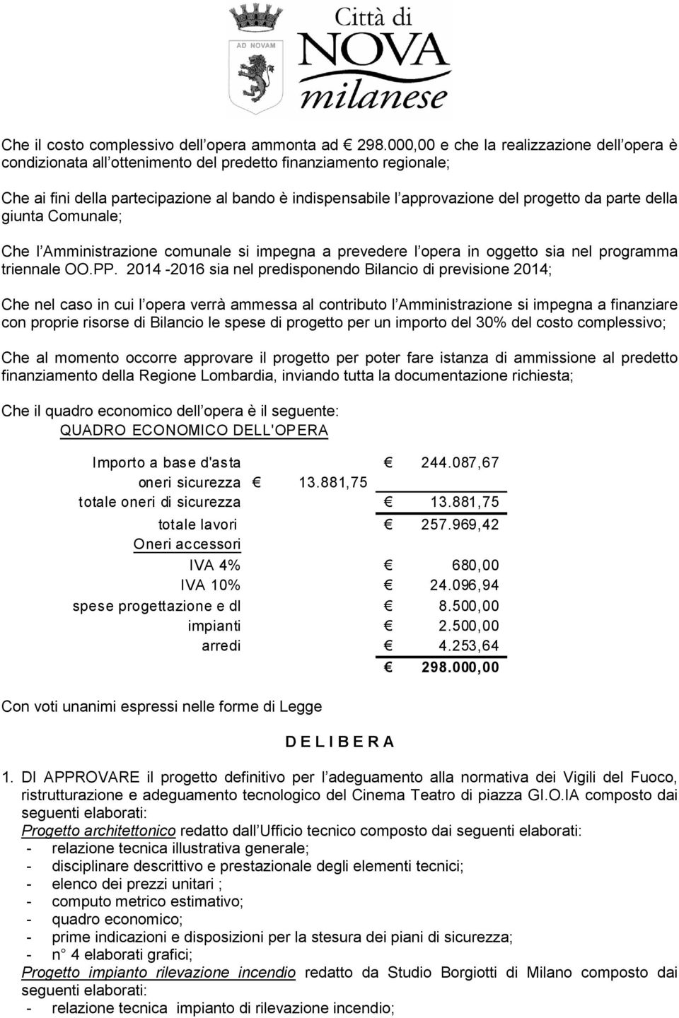 parte della giunta Comunale; Che l Amministrazione comunale si impegna a prevedere l opera in oggetto sia nel programma triennale OO.PP.